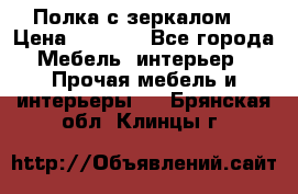 Полка с зеркалом. › Цена ­ 1 700 - Все города Мебель, интерьер » Прочая мебель и интерьеры   . Брянская обл.,Клинцы г.